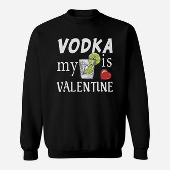 Vodka Is My Valentine Day Valentine Day Gift Happy Valentines Day Sweatshirt - Seseable