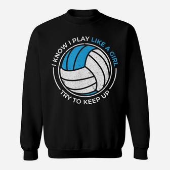 Volleyball I Know I Play Like A Girl Try To Keep Up Tee Sweatshirt | Crazezy