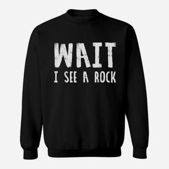 Wait I See A Rock Sweatshirt | Crazezy