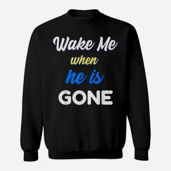 Wake Me When He Is Gone Sweatshirt - Monsterry UK