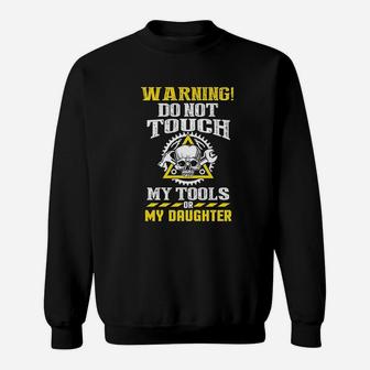 Warning Do Not Touch My Tools Or My Daughter Father Funny Sweatshirt | Crazezy