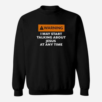 Warning I May Start Talking About Jesus At Any Time Sweatshirt - Monsterry