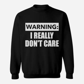 Warning I Really Dont Care Sweatshirt - Monsterry AU