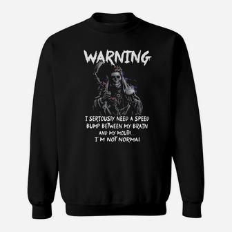 Warning I Seriouiy Need A Speed Bump Between My Brain And My Mouth I'm Normal Sweatshirt - Monsterry CA