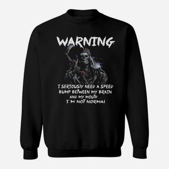 Warning I Seriously Need A Speed Bump Between My Brain And My Mouth Im Normal Sweatshirt - Monsterry CA