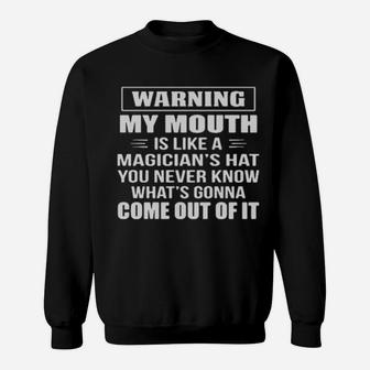 Warning My Mouth Is Like A Magicians Hat You Never Know Whats Gonna Come Out Of It Sweatshirt - Monsterry