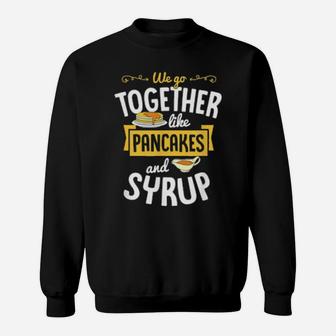 We Go Together Like Pancakes And Syrup Valentines Day Couple Sweatshirt - Monsterry