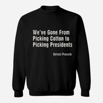 We Have Gone From Picking Cotton To Picking President Detroit Proverb Sweatshirt - Monsterry