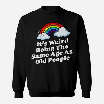 Weird Being The Same Age As Old People Fun & Funny Birthday Sweatshirt | Crazezy