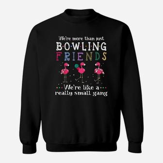 We’re More Than Just Bowling Friends We’re Like A Really Small Gang Flamingo Shirt Sweatshirt - Thegiftio UK