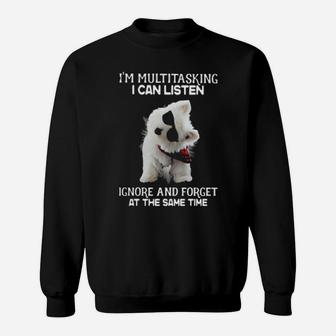 Westie I'm Multitasking I Can Listen Ignore And Forget At The Same Time Sweatshirt - Monsterry DE