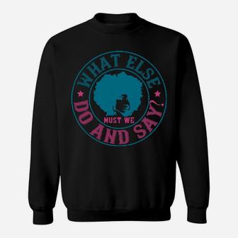 What Else Do And Say Sweatshirt - Monsterry AU