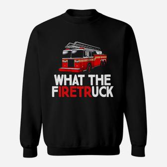 What The Firetr Uck Fire Rescuer Firefighter Sweatshirt | Crazezy