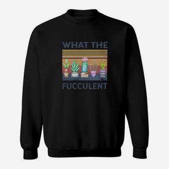 What The Fucculent Sweatshirt - Monsterry