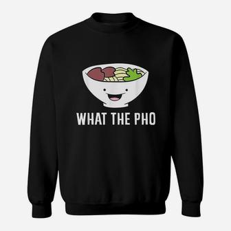 What The Pho Vietnamese Pho Sweatshirt - Thegiftio UK