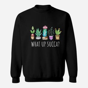 What Up Succa Cactus Succulents Plants Succ Gardener Gift Sweatshirt | Crazezy