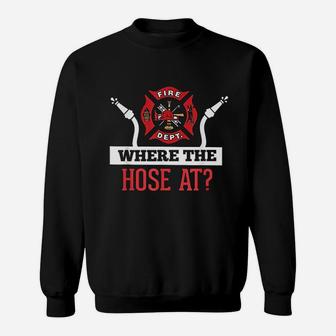 Where The Hose At Firefighter Sweatshirt | Crazezy