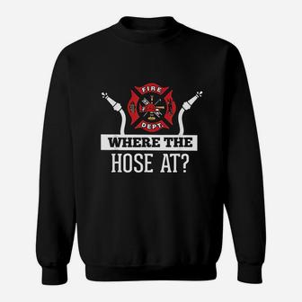 Where The Hose At Funny Firefighter Sweatshirt | Crazezy AU