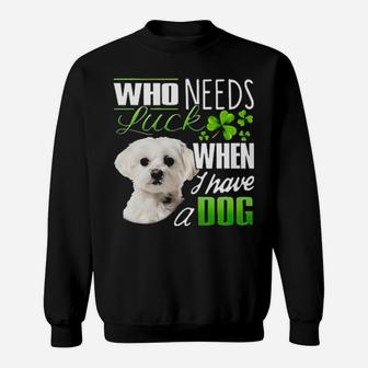 White Maltese Who Needs Luck When I Have A Dog Sweatshirt - Monsterry UK