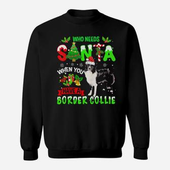 Who Needs Santa When You Have A Border Collie Cute Xmas Gift Sweatshirt - Monsterry UK