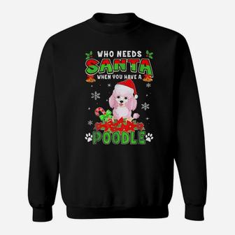 Who Needs Santa When You Have A Poodle Xmas Sweatshirt - Monsterry