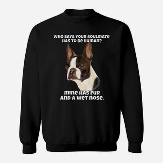 Who Says Your Soulmate Has To Be Human Boston Terrier Dog Sweatshirt | Crazezy CA