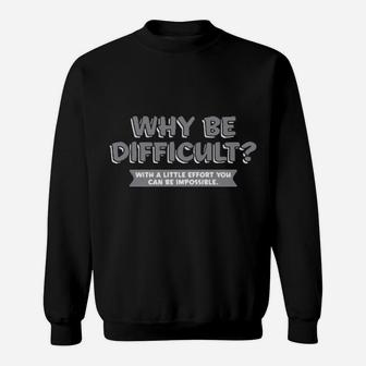 Why Be Difficult With A Little Effort You Can Be Impossible Sweatshirt - Monsterry UK