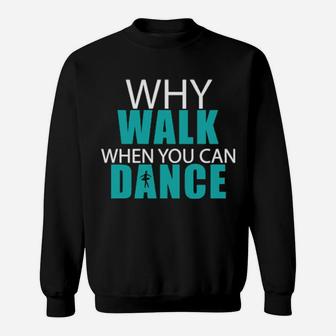 Why Walk When You Can Dance Sweatshirt - Monsterry CA