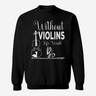 Without Violins Life Would Bb Funny Violin Player Violinist Sweatshirt | Crazezy DE