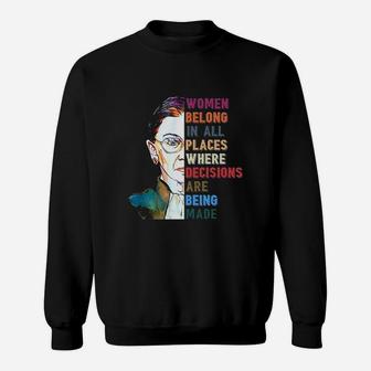 Women Belong In All Places Where Decisions Are Being Made Sweatshirt | Crazezy AU
