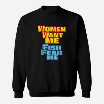 Women Want Me Fish Fear Me Funny Sweatshirt | Crazezy UK