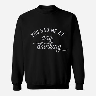 Women You Had Me At Day Drinking Sweatshirt | Crazezy CA