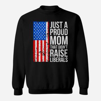 Womens Anti-Liberal Just A Proud Mom That Didn't Raise Liberals Sweatshirt | Crazezy AU
