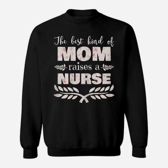 Womens Best Kind Of Mom Raises A Nurse Floral Mother's Day Gift Sweatshirt | Crazezy