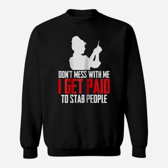 Womens Dont Mess With Me I Get Paid To Stab People Funny Nurse Gift Sweatshirt | Crazezy