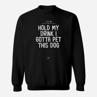 Womens Funny Hold My Drink I Gotta Pet This Dog Gift For Friend Mom Sweatshirt | Crazezy AU