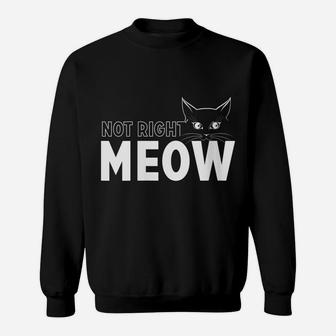Womens Funny Not Right Meow Top For Cat Lovers Sweatshirt | Crazezy
