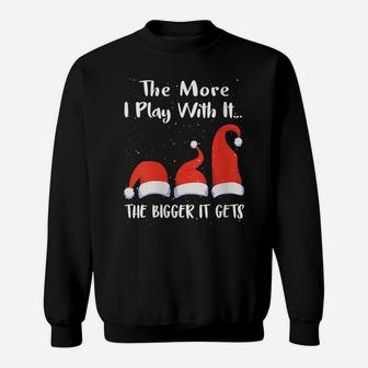 Womens Funny Santa Hat The More I Play With It, The Bigger It Gets Sweatshirt | Crazezy DE