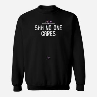 Womens Funny Shh No One Cares Gift For Friend Heart Don't Care Girl Sweatshirt | Crazezy