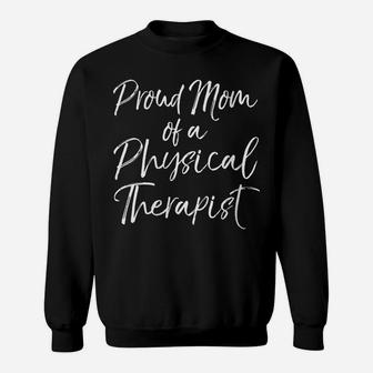 Womens Graduation Mother's Quote Proud Mom Of A Physical Therapist Sweatshirt | Crazezy