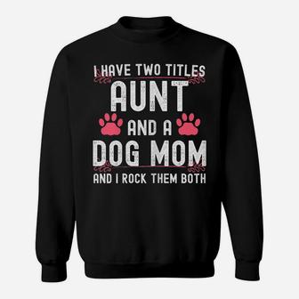Womens I Have Two Titles Aunt And Dog Mom Auntie Dog Lover Sweatshirt | Crazezy