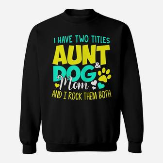 Womens I Have Two Titles Aunt And Dog Mom Shirt Dog Lover Auntie Sweatshirt | Crazezy
