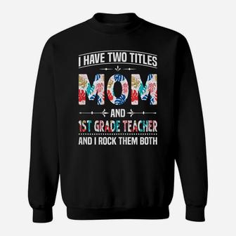 Womens I Have Two Titles Mom & 1St Grade Teacher - Mother's Day Sweatshirt | Crazezy DE