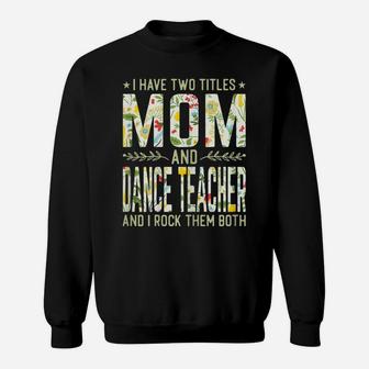 Womens I Have Two Titles Mom & Dance Teacher - Mother's Day Sweatshirt | Crazezy DE