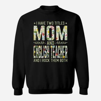 Womens I Have Two Titles Mom & English Teacher - Mother's Day Sweatshirt | Crazezy CA