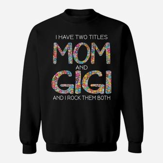 Womens I Have Two Titles Mom And Gigi Cute Floral Gift Mama Grandma Sweatshirt | Crazezy CA