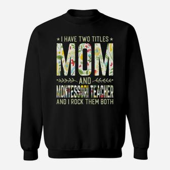 Womens I Have Two Titles Mom & Montessori Teacher - Mother's Day Sweatshirt | Crazezy DE