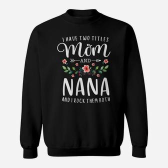 Womens I Have Two Titles Mom And Nana I Rock Them Both Floral Sweatshirt | Crazezy