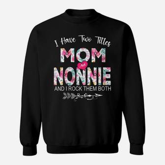 Womens I Have Two Titles Mom And Nonnie Flower Gifts Mother's Day Sweatshirt | Crazezy