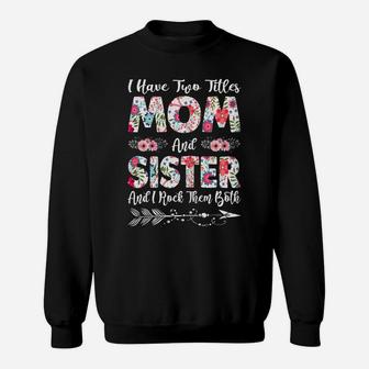 Womens I Have Two Titles Mom And Sister Flowers Mother's Day Sweatshirt | Crazezy AU